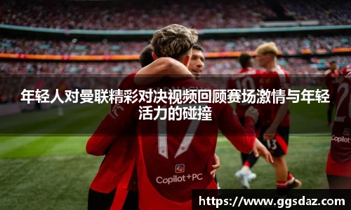 年轻人对曼联精彩对决视频回顾赛场激情与年轻活力的碰撞
