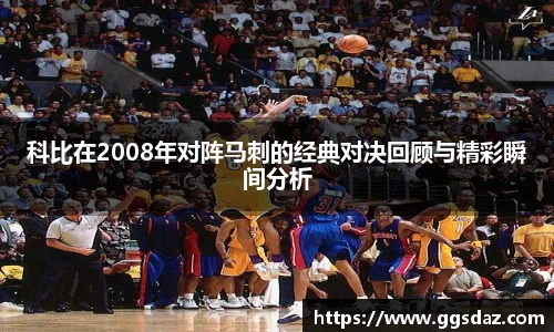 科比在2008年对阵马刺的经典对决回顾与精彩瞬间分析